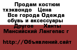 Продам костюм тхэквондо › Цена ­ 1 500 - Все города Одежда, обувь и аксессуары » Другое   . Ханты-Мансийский,Лангепас г.